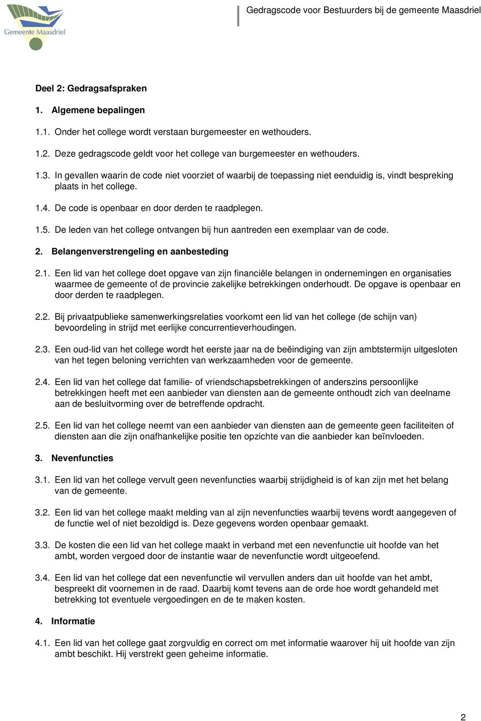 De leden van het college ontvangen bij hun aantreden een exemplaar van de code. 2. Belangenverstrengeling en aanbesteding 2.1.