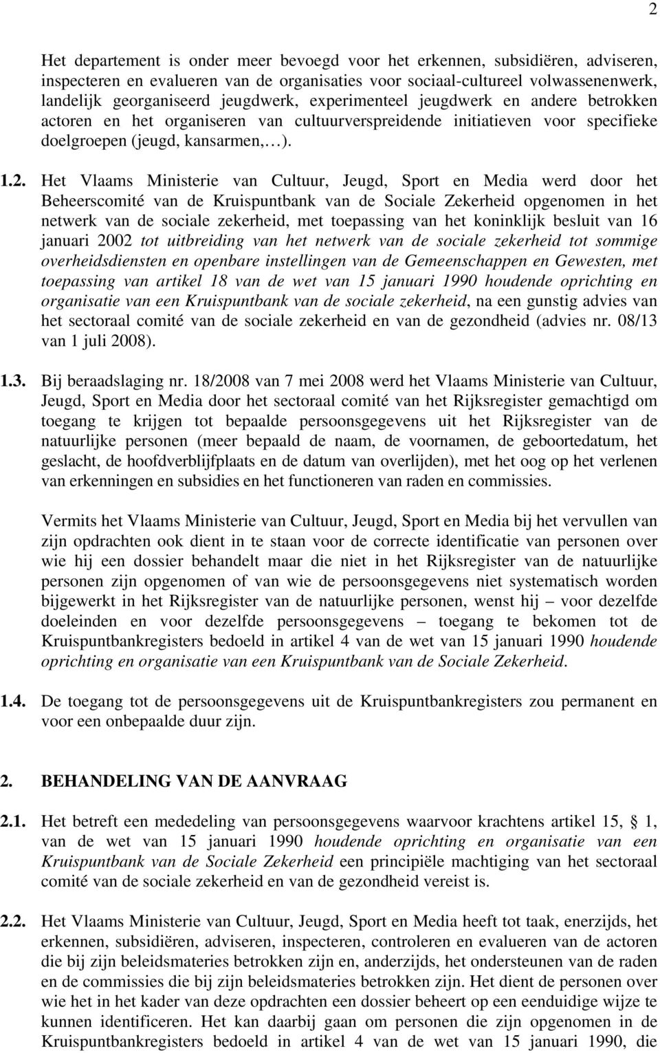 Het Vlaams Ministerie van Cultuur, Jeugd, Sport en Media werd door het Beheerscomité van de Kruispuntbank van de Sociale Zekerheid opgenomen in het netwerk van de sociale zekerheid, met toepassing