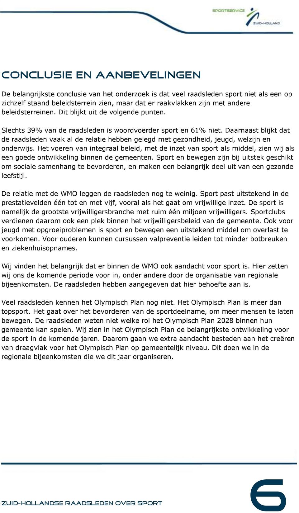 Daarnaast blijkt dat de raadsleden vaak al de relatie hebben gelegd met gezondheid, jeugd, welzijn en onderwijs.