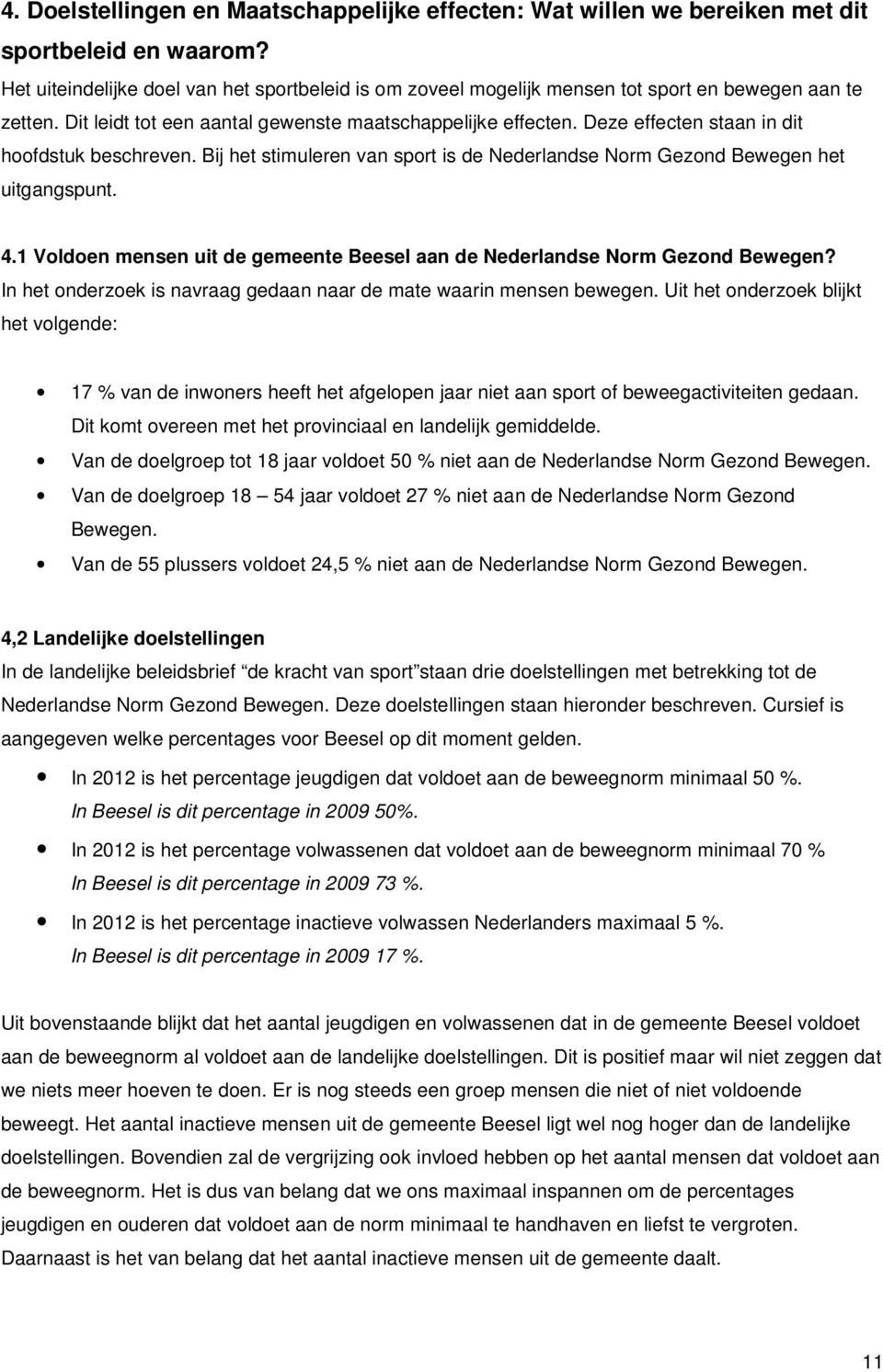 Deze effecten staan in dit hoofdstuk beschreven. Bij het stimuleren van sport is de Nederlandse Norm Gezond Bewegen het uitgangspunt. 4.