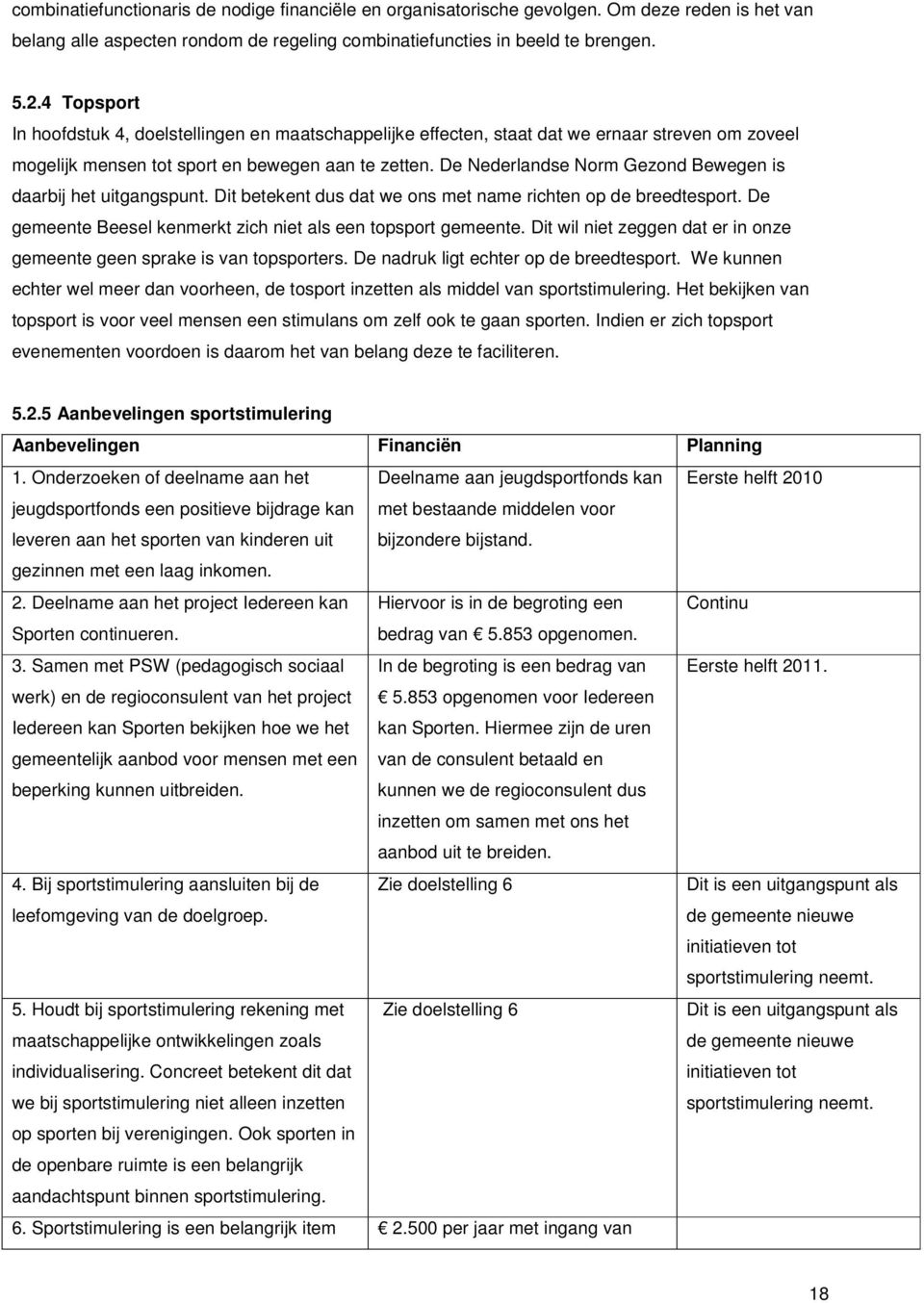 De Nederlandse Norm Gezond Bewegen is daarbij het uitgangspunt. Dit betekent dus dat we ons met name richten op de breedtesport. De gemeente Beesel kenmerkt zich niet als een topsport gemeente.