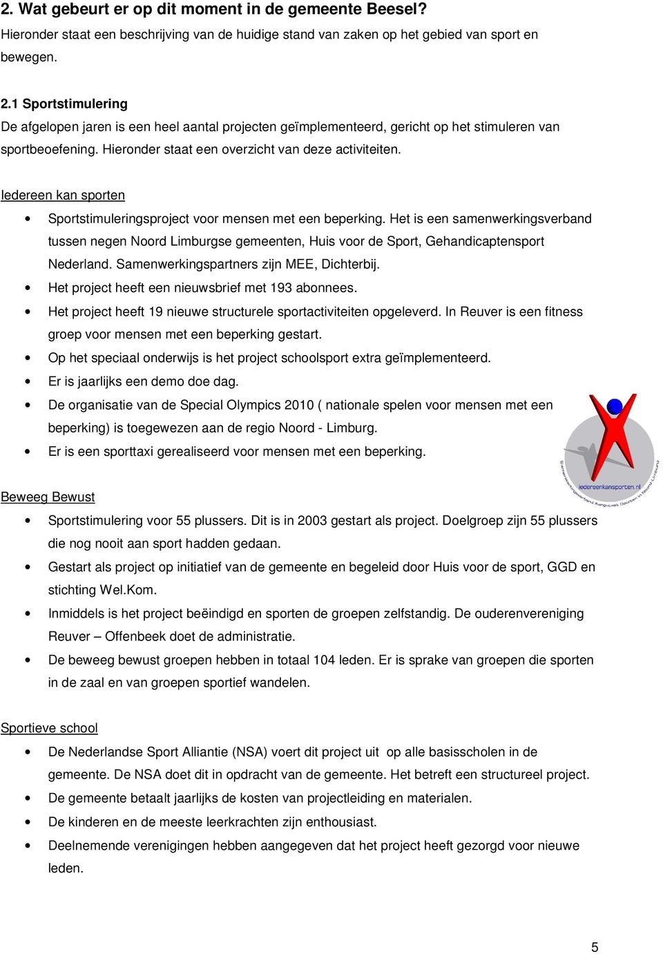 Iedereen kan sporten Sportstimuleringsproject voor mensen met een beperking. Het is een samenwerkingsverband tussen negen Noord Limburgse gemeenten, Huis voor de Sport, Gehandicaptensport Nederland.