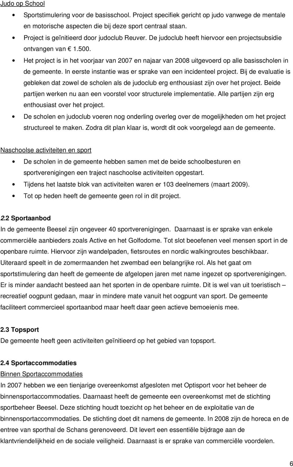 Het project is in het voorjaar van 2007 en najaar van 2008 uitgevoerd op alle basisscholen in de gemeente. In eerste instantie was er sprake van een incidenteel project.