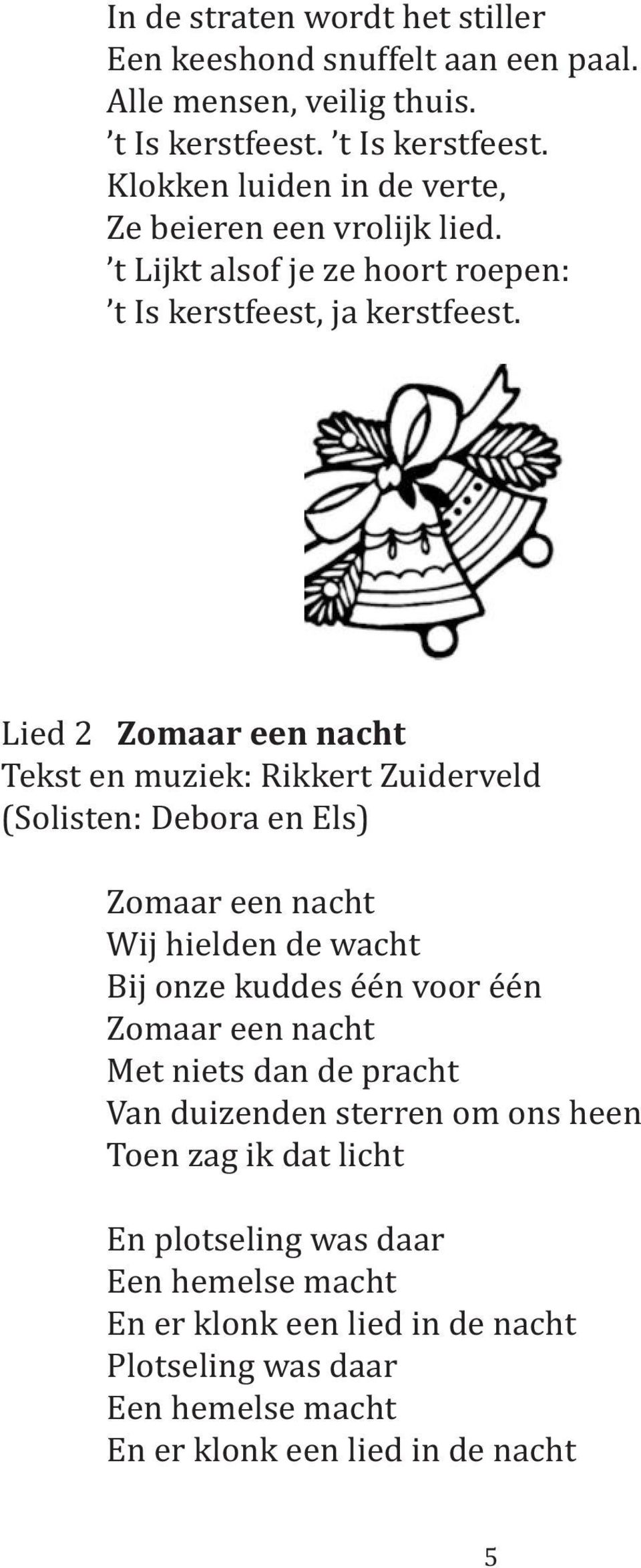 Lied 2 Zomaar een nacht Tekst en muziek: Rikkert Zuiderveld (Solisten: Debora en Els) Zomaar een nacht Wij hielden de wacht Bij onze kuddes één voor één Zomaar