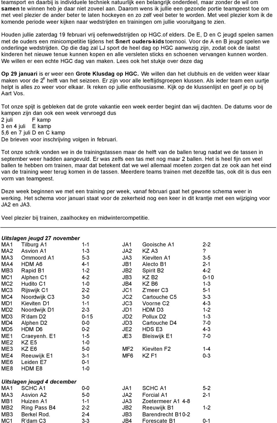 Met veel plezier kom ik de komende periode weer kijken naar wedstrijden en trainingen om jullie vooruitgang te zien. Houden jullie zaterdag 19 februari vrij oefenwedstrijden op HGC.of elders.