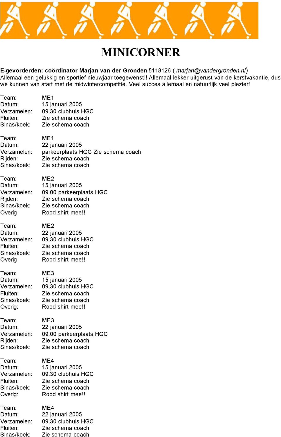 30 clubhuis HGC Fluiten: Zie schema coach Sinas/koek: Zie schema coach ME1 2005 parkeerplaats HGC Zie schema coach Zie schema coach Sinas/koek: Zie schema coach ME2 2005 09.