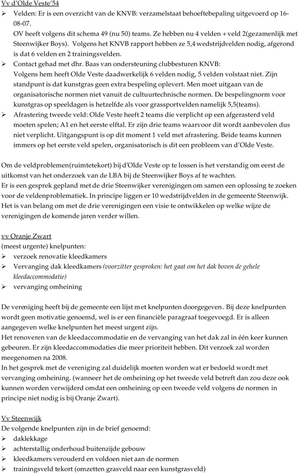 Baas van ondersteuning clubbesturen KNVB: Volgens hem heeft Olde Veste daadwerkelijk 6 velden nodig, 5 velden volstaat niet. Zijn standpunt is dat kunstgras geen extra bespeling oplevert.