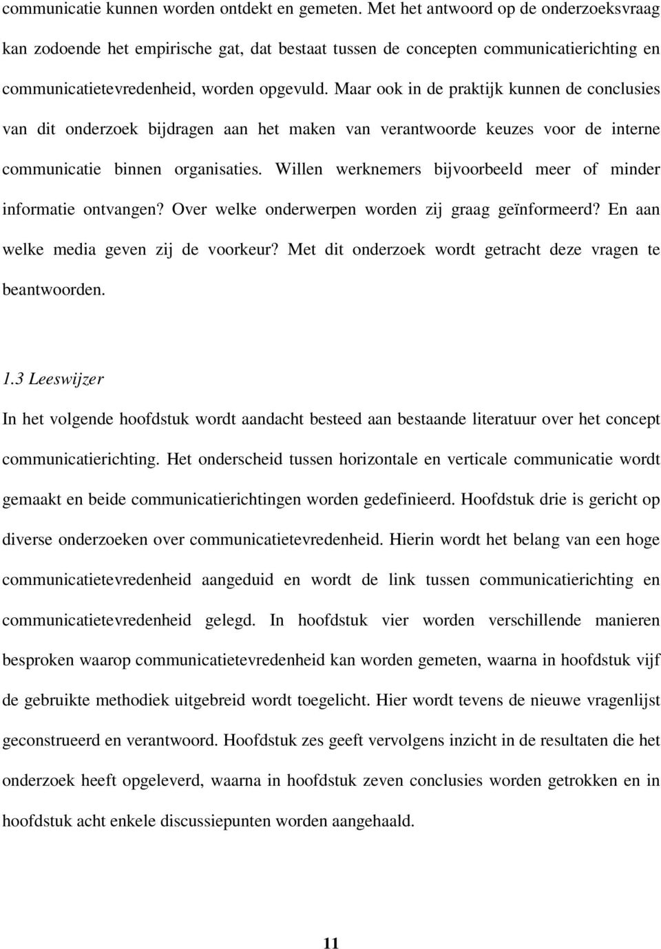 Maar ook in de praktijk kunnen de conclusies van dit onderzoek bijdragen aan het maken van verantwoorde keuzes voor de interne communicatie binnen organisaties.