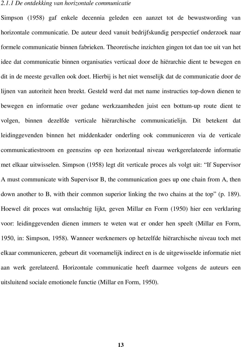 Theoretische inzichten gingen tot dan toe uit van het idee dat communicatie binnen organisaties verticaal door de hiërarchie dient te bewegen en dit in de meeste gevallen ook doet.