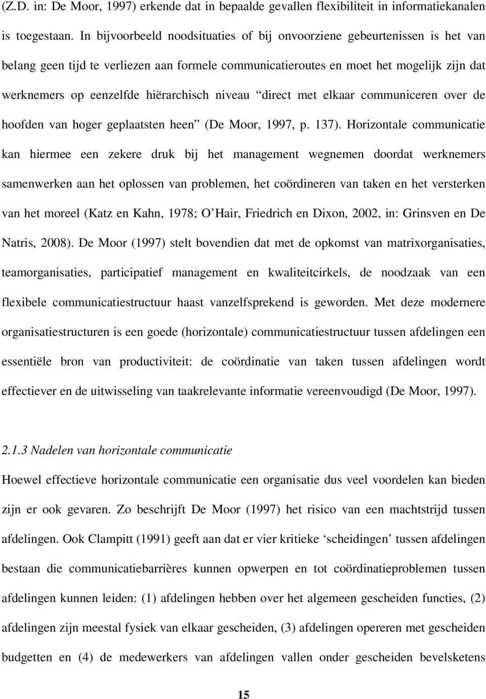 hiërarchisch niveau direct met elkaar communiceren over de hoofden van hoger geplaatsten heen (De Moor, 1997, p. 137).