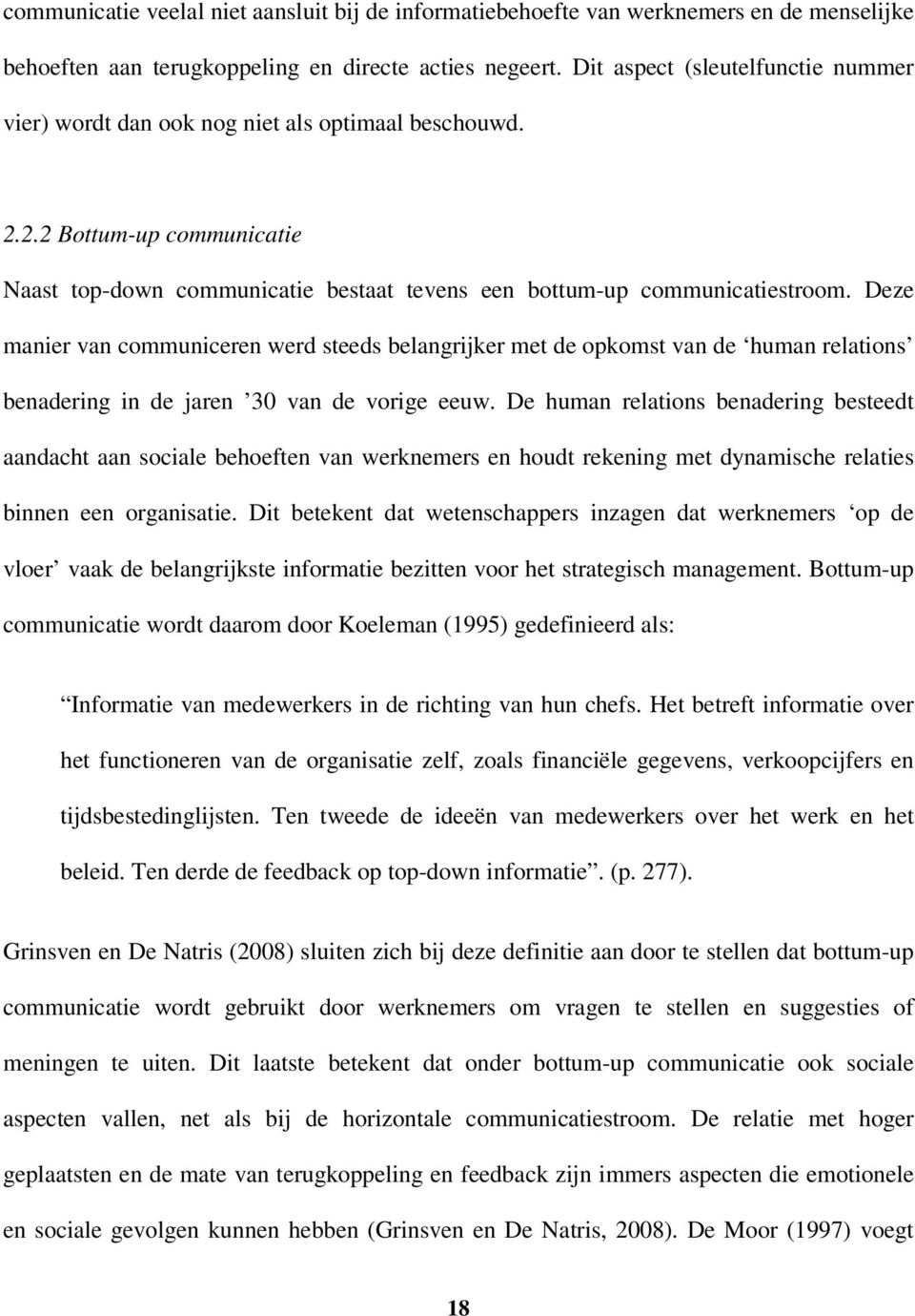 Deze manier van communiceren werd steeds belangrijker met de opkomst van de human relations benadering in de jaren 30 van de vorige eeuw.