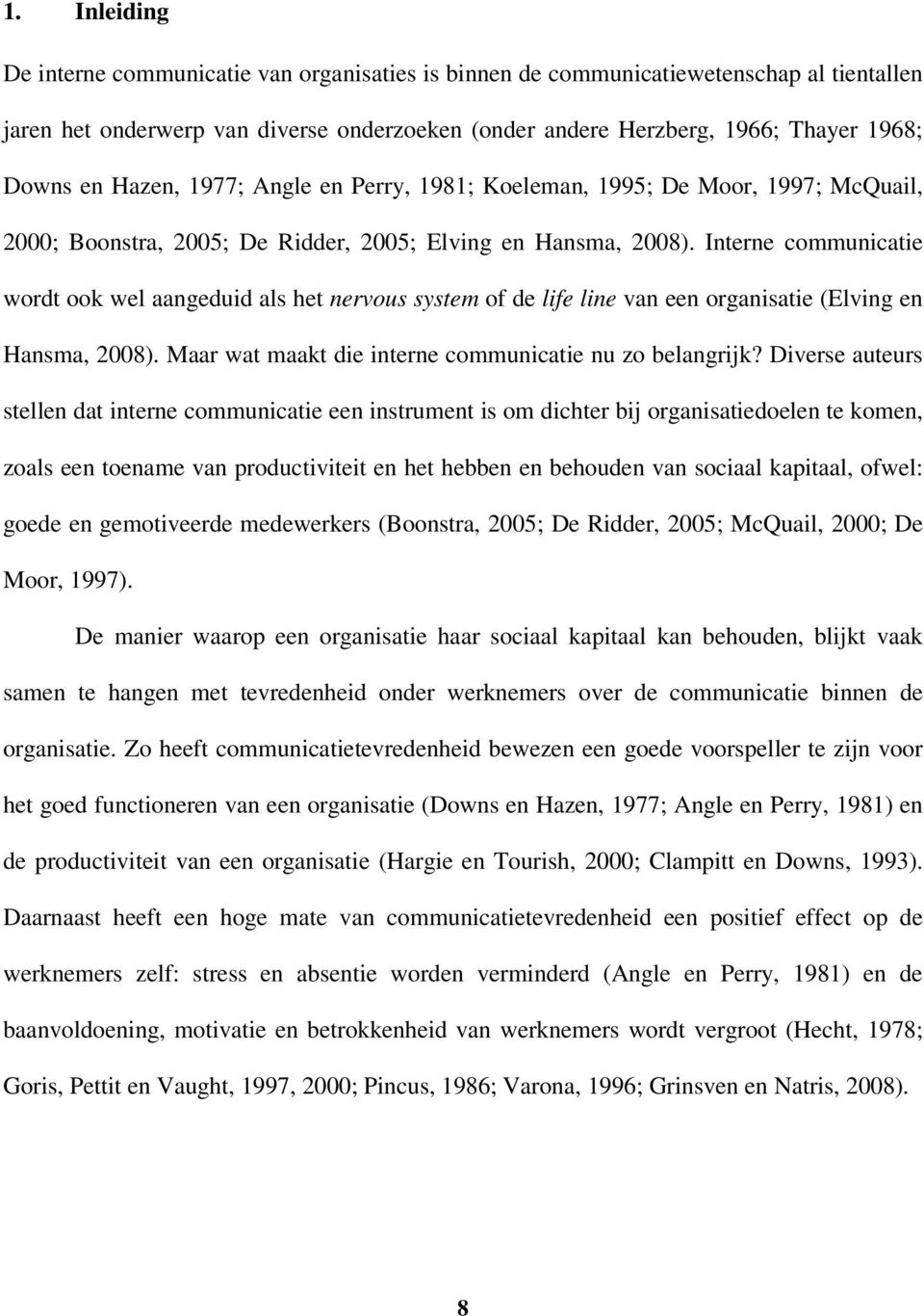 Interne communicatie wordt ook wel aangeduid als het nervous system of de life line van een organisatie (Elving en Hansma, 2008). Maar wat maakt die interne communicatie nu zo belangrijk?