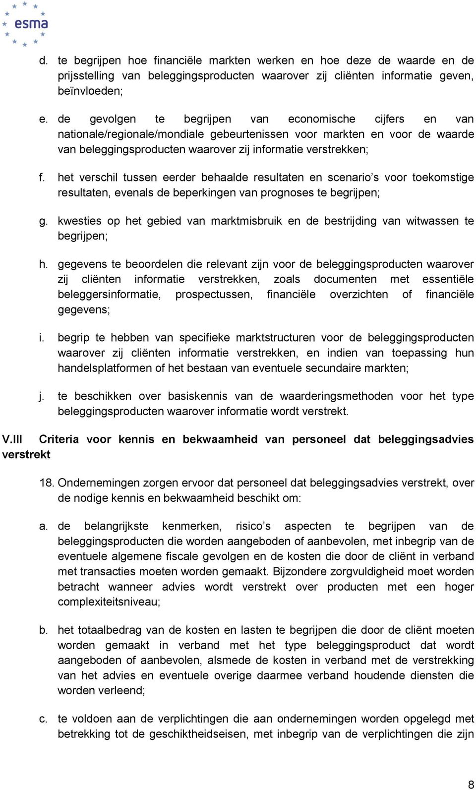 het verschil tussen eerder behaalde resultaten en scenario s voor toekomstige resultaten, evenals de beperkingen van prognoses te begrijpen; g.