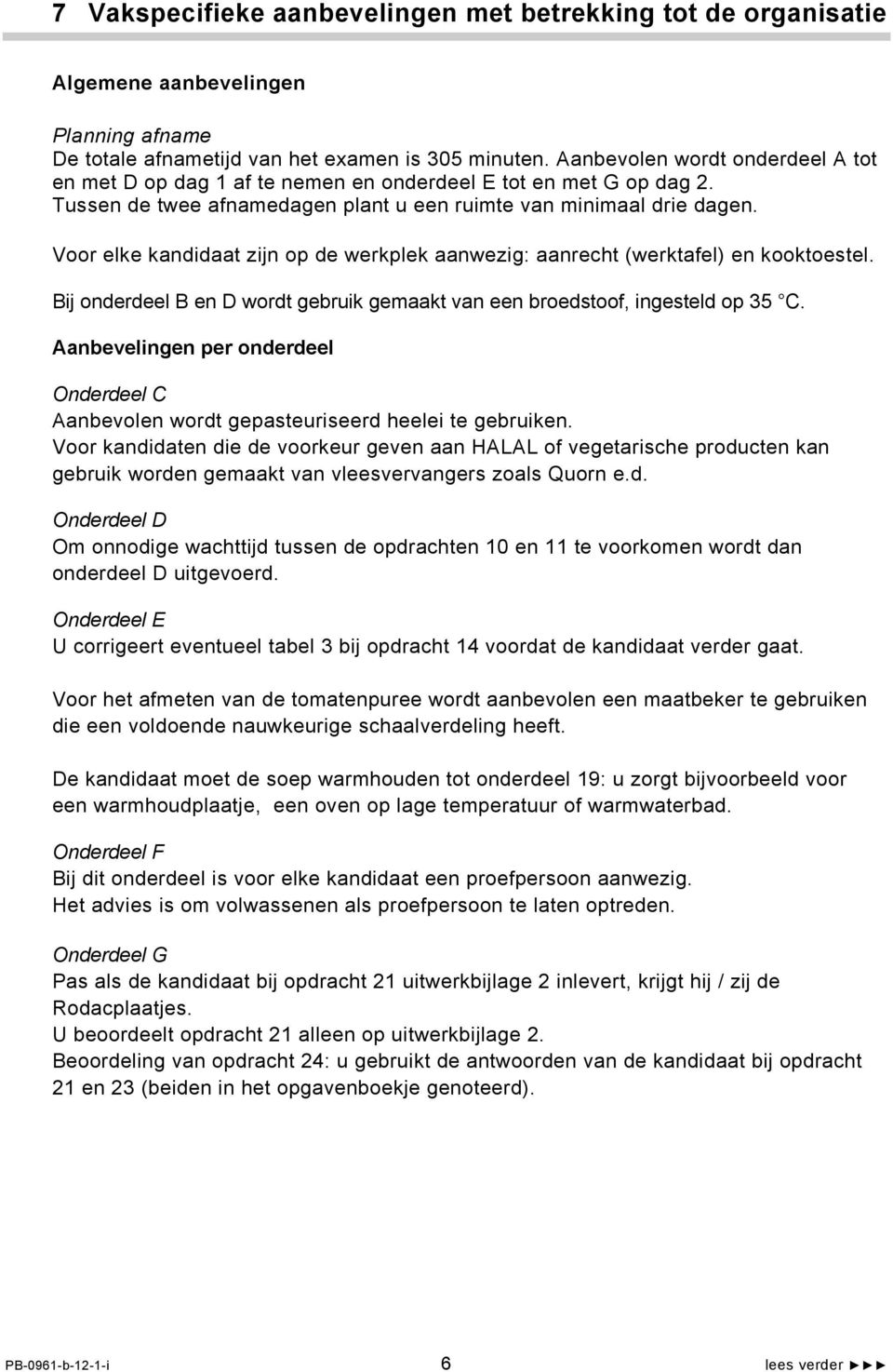 Voor elke kandidaat zijn op de werkplek aanwezig: aanrecht (werktafel) en kooktoestel. Bij onderdeel B en D wordt gebruik gemaakt van een broedstoof, ingesteld op 35 C.