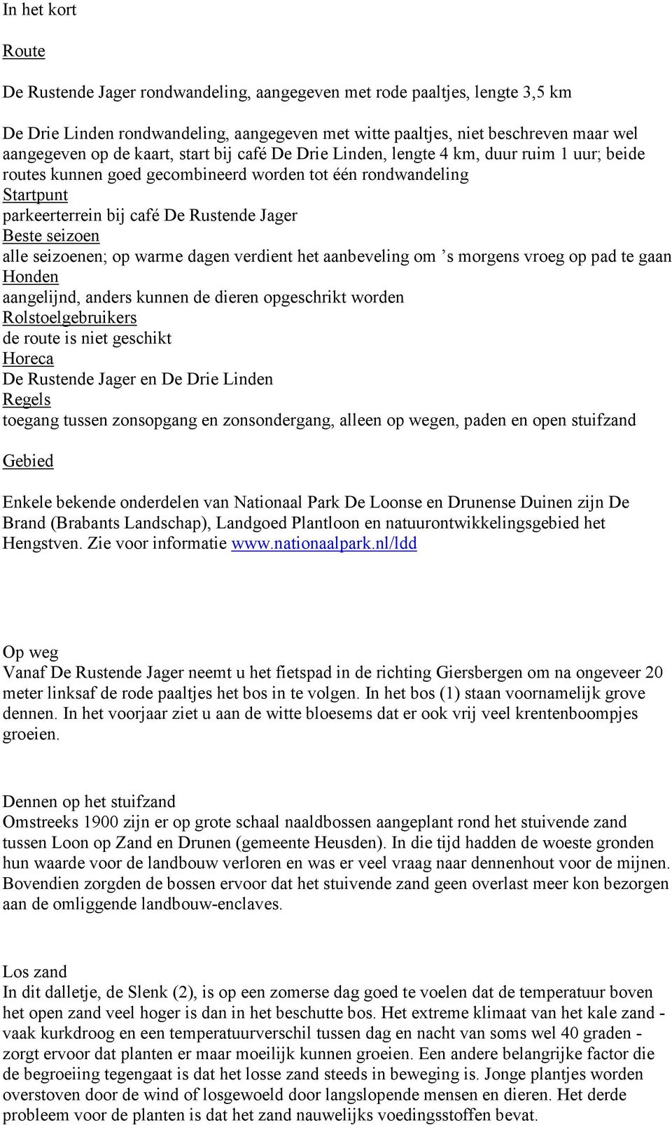 seizoen alle seizoenen; op warme dagen verdient het aanbeveling om s morgens vroeg op pad te gaan Honden aangelijnd, anders kunnen de dieren opgeschrikt worden Rolstoelgebruikers de route is niet