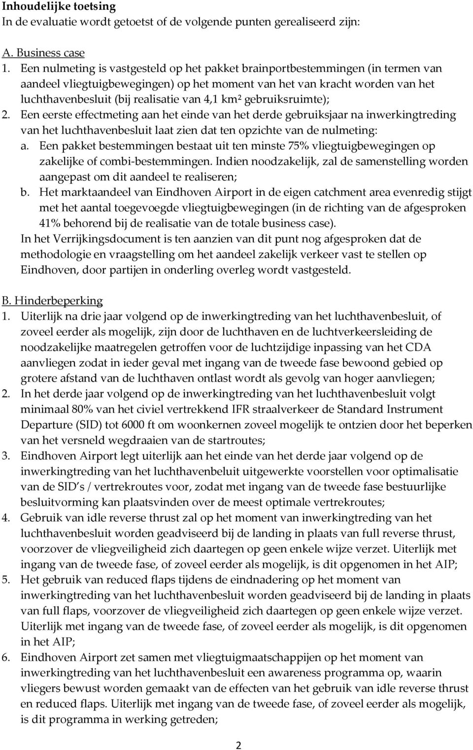 km² gebruiksruimte); 2. Een eerste effectmeting aan het einde van het derde gebruiksjaar na inwerkingtreding van het luchthavenbesluit laat zien dat ten opzichte van de nulmeting: a.