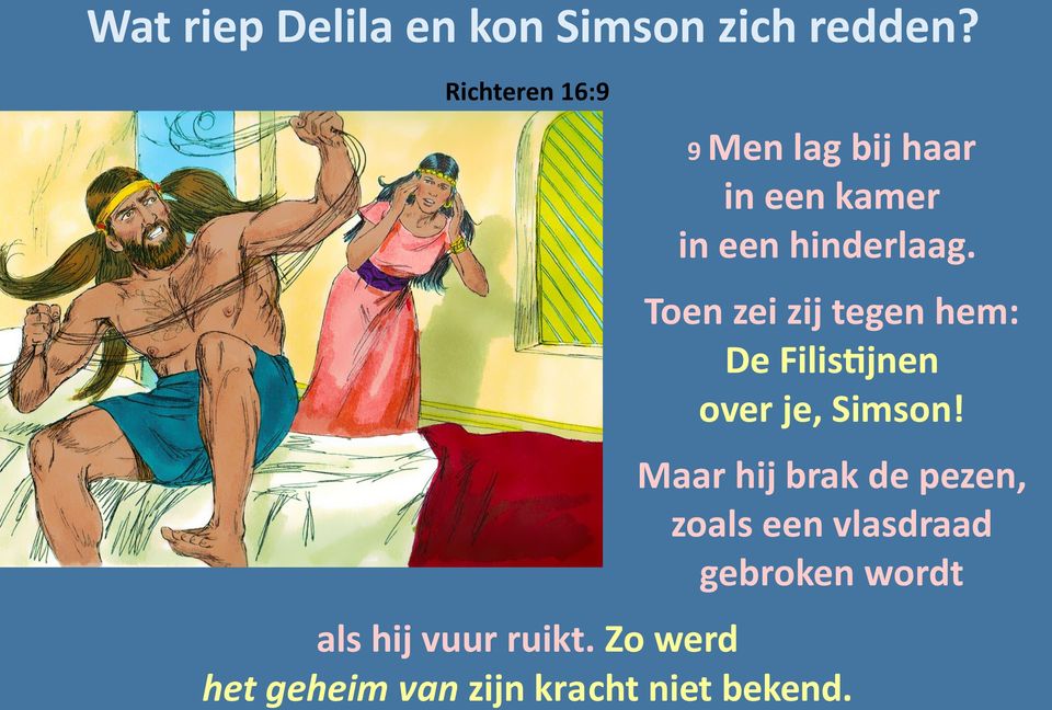 Toen zei zij tegen hem: De Filistijnen over je, Simson!