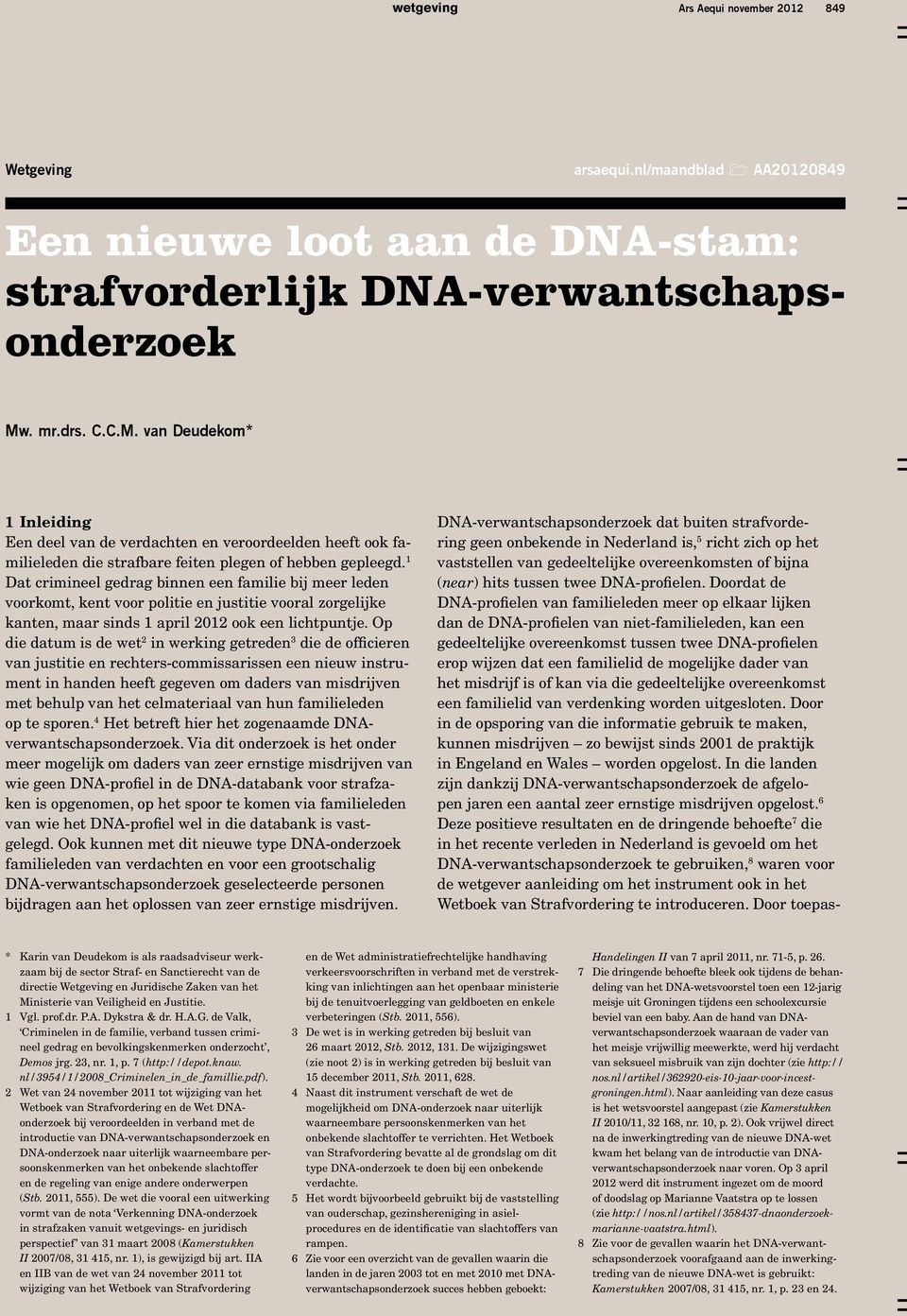 1 Dat crimineel gedrag binnen een familie bij meer leden voorkomt, kent voor politie en justitie vooral zorgelijke kanten, maar sinds 1 april 2012 ook een lichtpuntje.