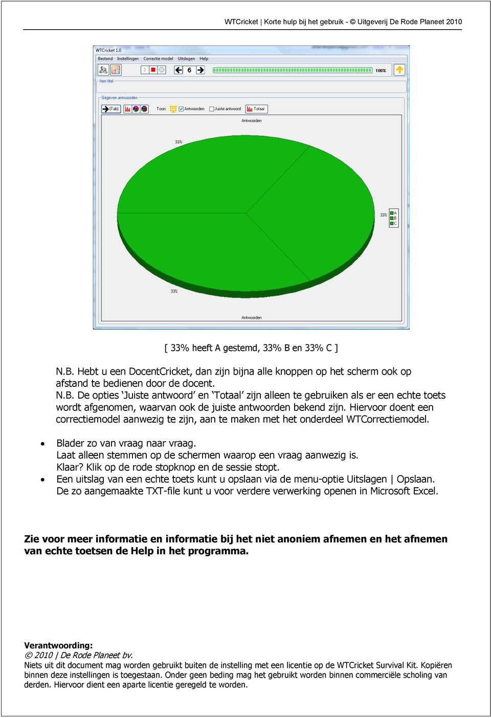 Hiervr dent een crrectiemdel aanwezig te zijn, aan te maken met het nderdeel WTCrrectiemdel. Blader z van vraag naar vraag. Laat alleen stemmen p de schermen waarp een vraag aanwezig is. Klaar?