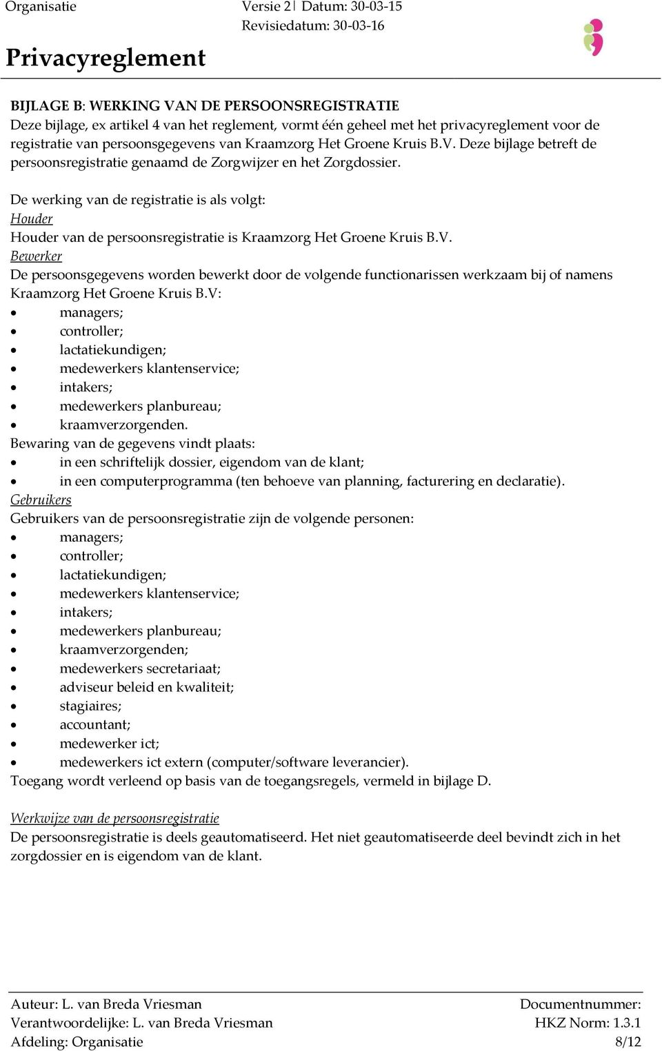 De werking van de registratie is als volgt: Houder Houder van de persoonsregistratie is Kraamzorg Het Groene Kruis B.V.