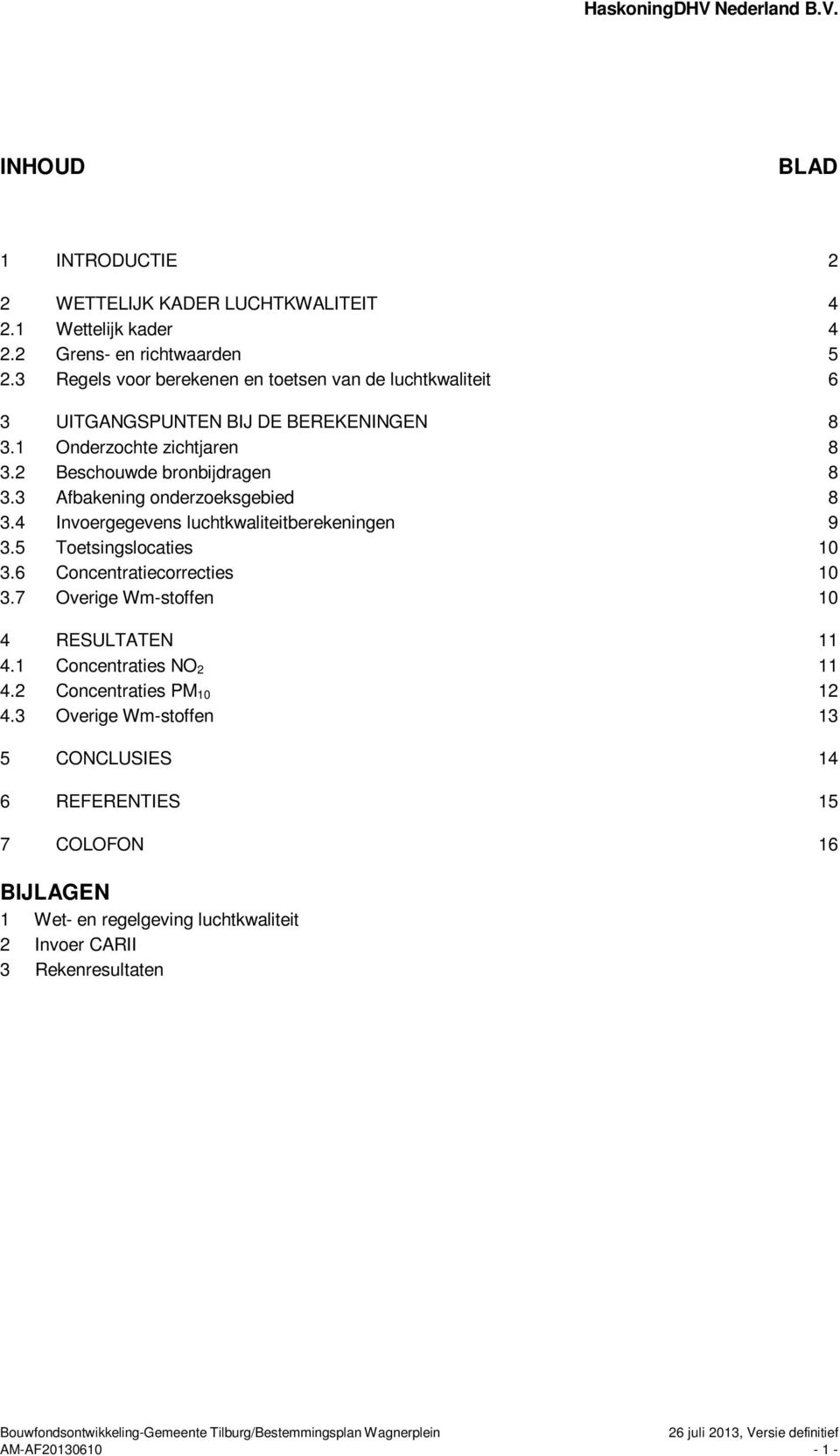 3 Afbakening onderzoeksgebied 8 3.4 Invoergegevens luchtkwaliteitberekeningen 9 3.5 Toetsingslocaties 10 3.6 Concentratiecorrecties 10 3.