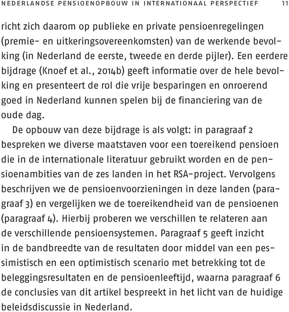 , 2014b) geeft informatie over de hele bevolking en presenteert de rol die vrije besparingen en onroerend goed in Nederland kunnen spelen bij de financiering van de oude dag.