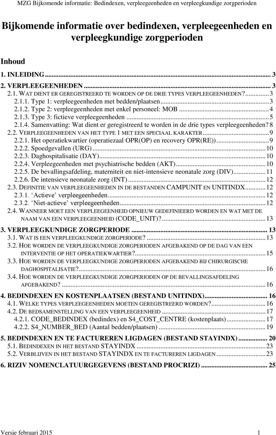 2.1.3. Type 3: fictieve verpleegeenheden... 5 2.1.4. Samenvatting: Wat dient er geregistreerd te worden in de drie types verpleegeenheden? 8 2.2. VERPLEEGEENHEDEN VAN HET TYPE 1 MET EEN SPECIAAL KARAKTER.