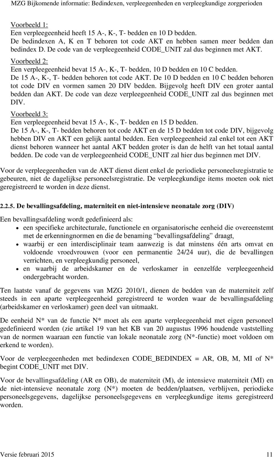 De 15 A-, K-, T- bedden behoren tot code AKT. De 10 D bedden en 10 C bedden behoren tot code DIV en vormen samen 20 DIV bedden. Bijgevolg heeft DIV een groter aantal bedden dan AKT.