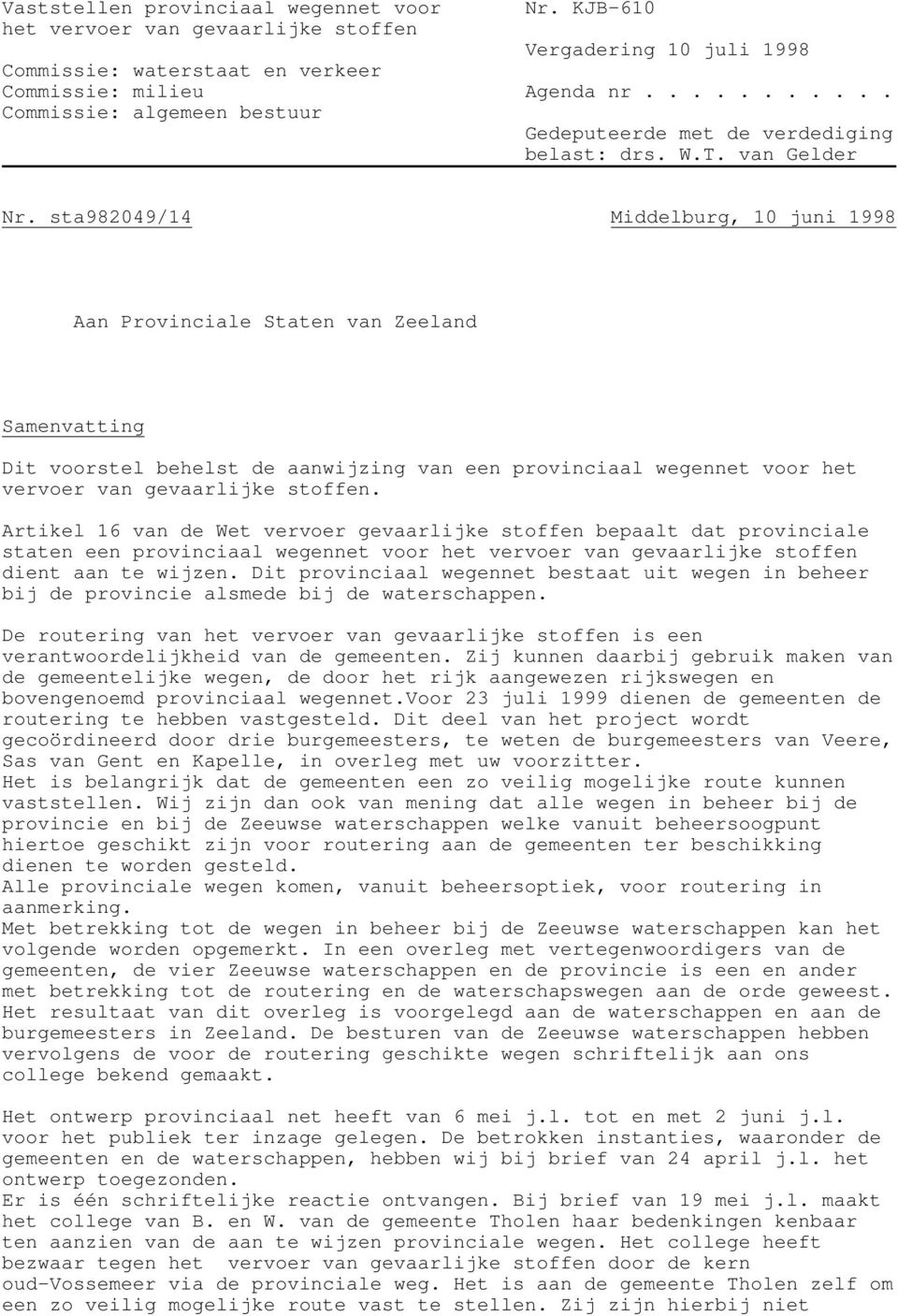 sta982049/14 Middelburg, 10 juni 1998 Aan Provinciale Staten van Zeeland Samenvatting Dit voorstel behelst de aanwijzing van een provinciaal wegennet voor het vervoer van gevaarlijke stoffen.