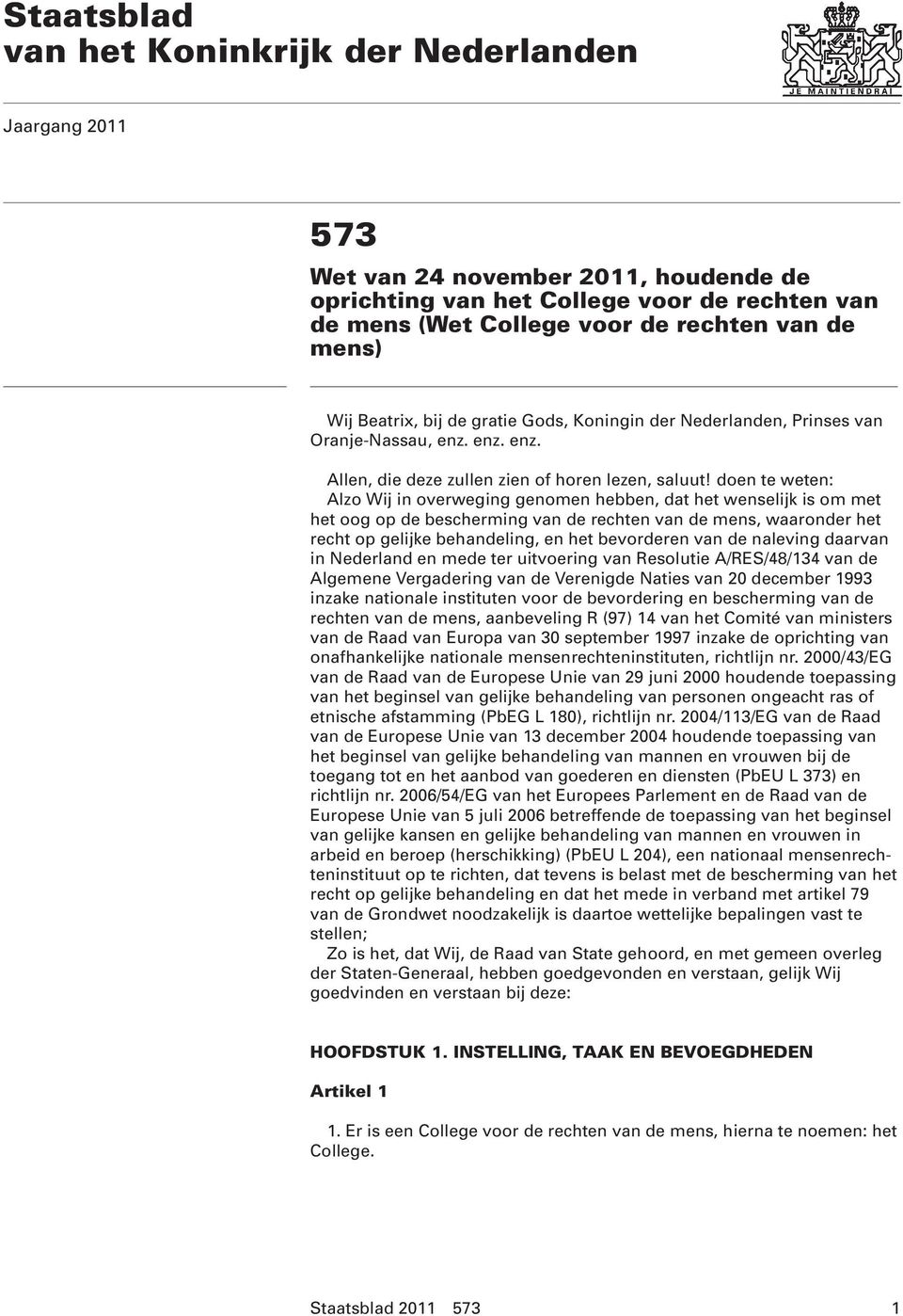 doen te weten: Alzo Wij in overweging genomen hebben, dat het wenselijk is om met het oog op de bescherming van de rechten van de mens, waaronder het recht op gelijke behandeling, en het bevorderen