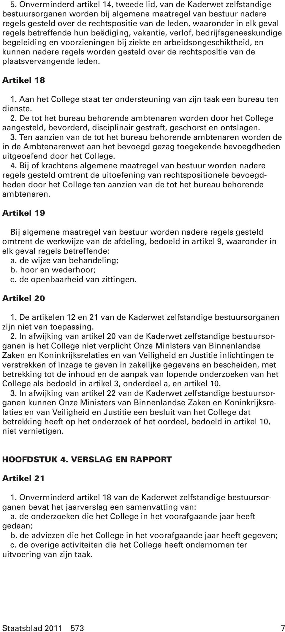 rechtspositie van de plaatsvervangende leden. Artikel 18 1. Aan het College staat ter ondersteuning van zijn taak een bureau ten dienste. 2.