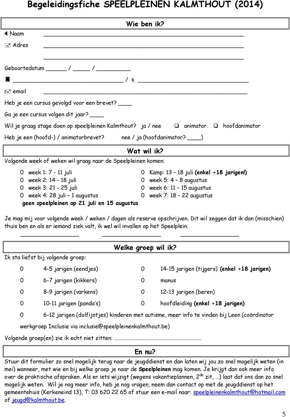 Volgende week of weken wil graag naar de Speelpleinen komen: 0 week 1: 7-11 juli 0 Kamp: 13 18 juli (enkel +18 jarigen!