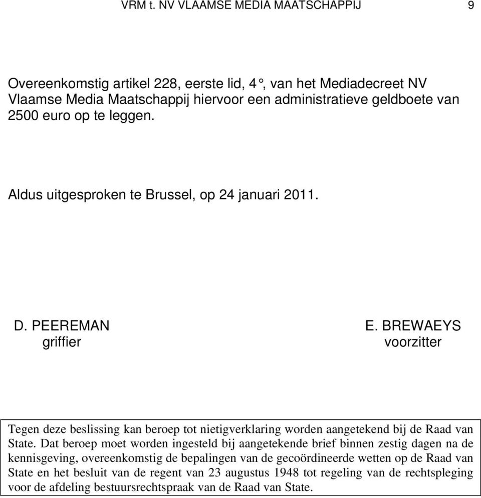euro op te leggen. Aldus uitgesproken te Brussel, op 24 januari 2011. D. PEEREMAN E.