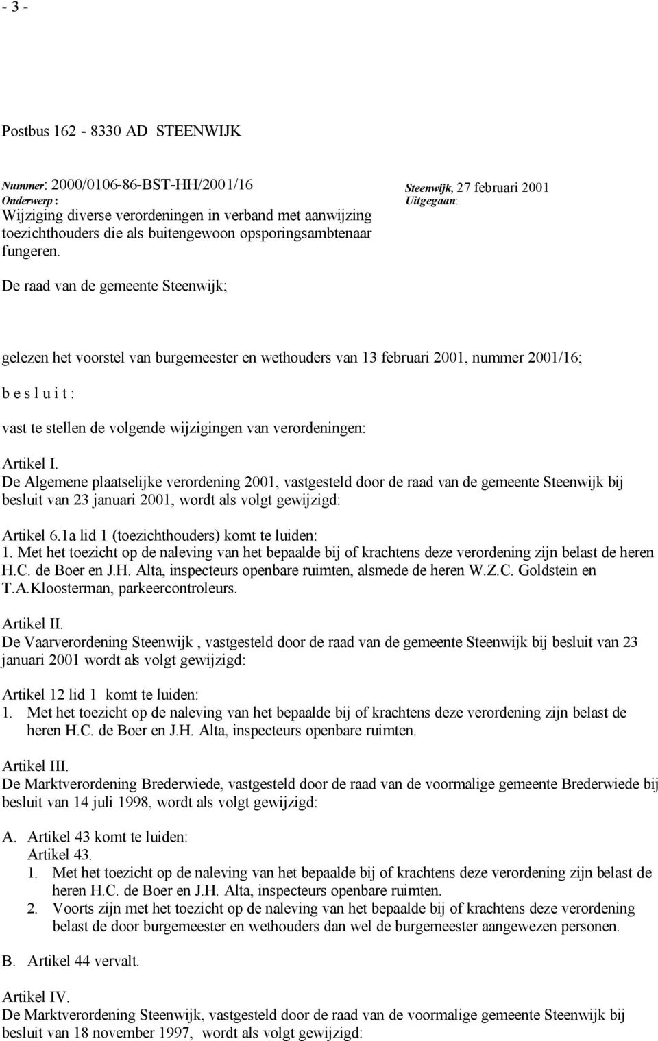 De raad van de gemeente Steenwijk; gelezen het voorstel van burgemeester en wethouders van 13 februari 2001, nummer 2001/16; b e s l u i t : vast te stellen de volgende wijzigingen van verordeningen: