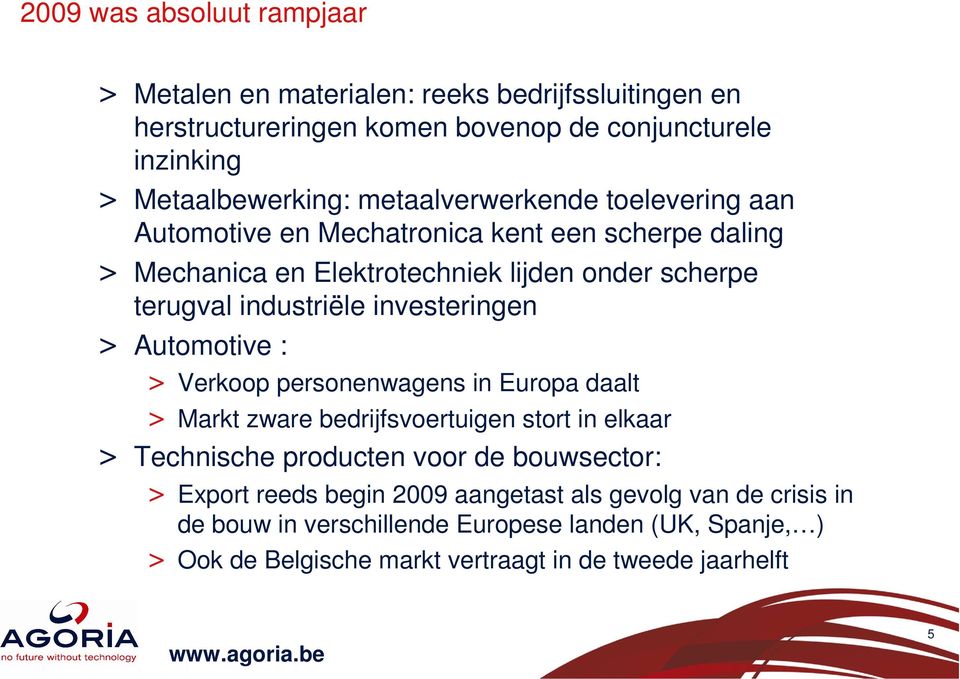 investeringen > Automotive : > Verkoop personenwagens in Europa daalt > Markt zware bedrijfsvoertuigen stort in elkaar > Technische producten voor de bouwsector: >