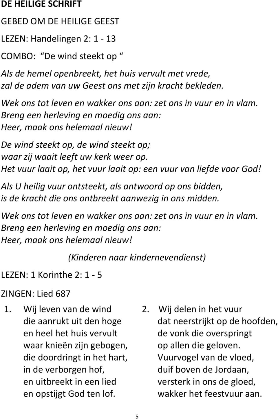 De wind steekt op, de wind steekt op; waar zij waait leeft uw kerk weer op. Het vuur laait op, het vuur laait op: een vuur van liefde voor God!