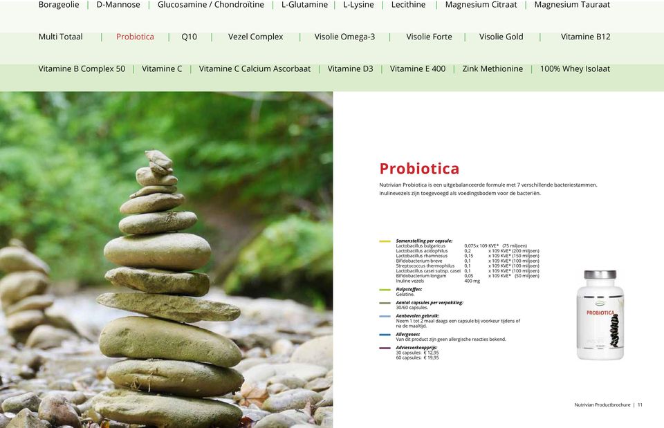 Bifidobacterium breve 0,1 x 109 KVE* (100 miljoen) Streptococcus thermophilus 0,1 x 109 KVE* (100 miljoen) Lactobacillus casei subsp.