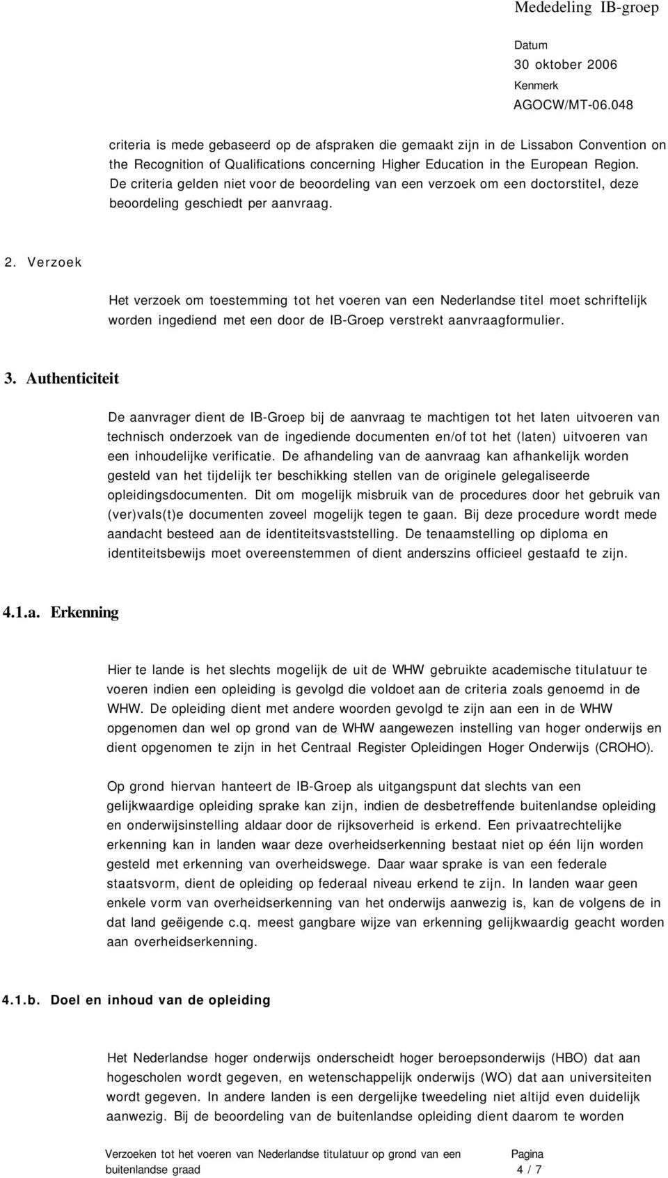 Verzoek Het verzoek om toestemming tot het voeren van een Nederlandse titel moet schriftelijk worden ingediend met een door de IB-Groep verstrekt aanvraagformulier. 3.