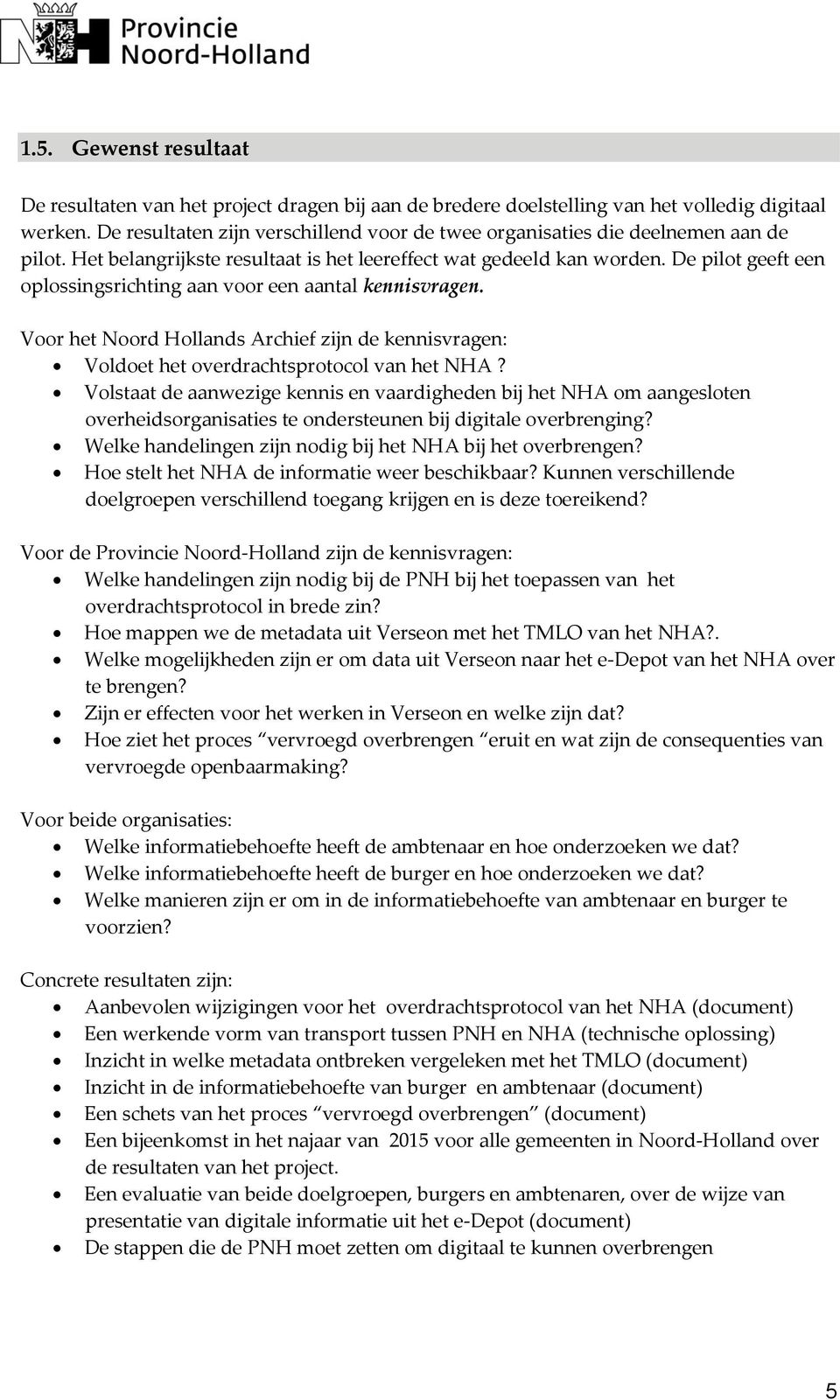 De pilot geeft een oplossingsrichting aan voor een aantal kennisvragen. Voor het Noord Hollands Archief zijn de kennisvragen: Voldoet het overdrachtsprotocol van het NHA?