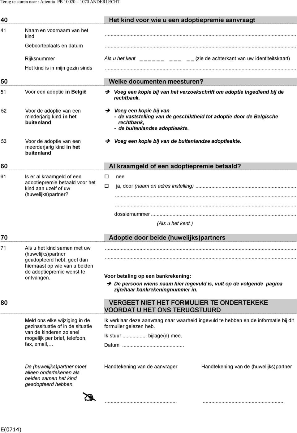 52 Voor de adoptie van een minderjarig kind in het buitenland 53 Voor de adoptie van een meerderjarig kind in het buitenland Voeg een kopie bij van - de vaststelling van de geschiktheid tot adoptie