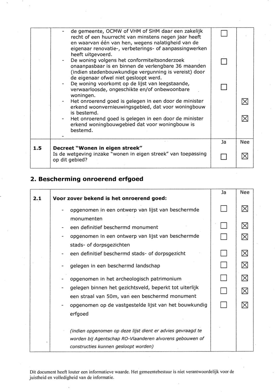 - De woning volgens het conformiteitsonderzoek onaanpasbaar is en binnen de verlengbare 36 maanden (indien stedenbouwkundige vergunning is vereist) door de eigenaar ofwel niet gesloopt werd.