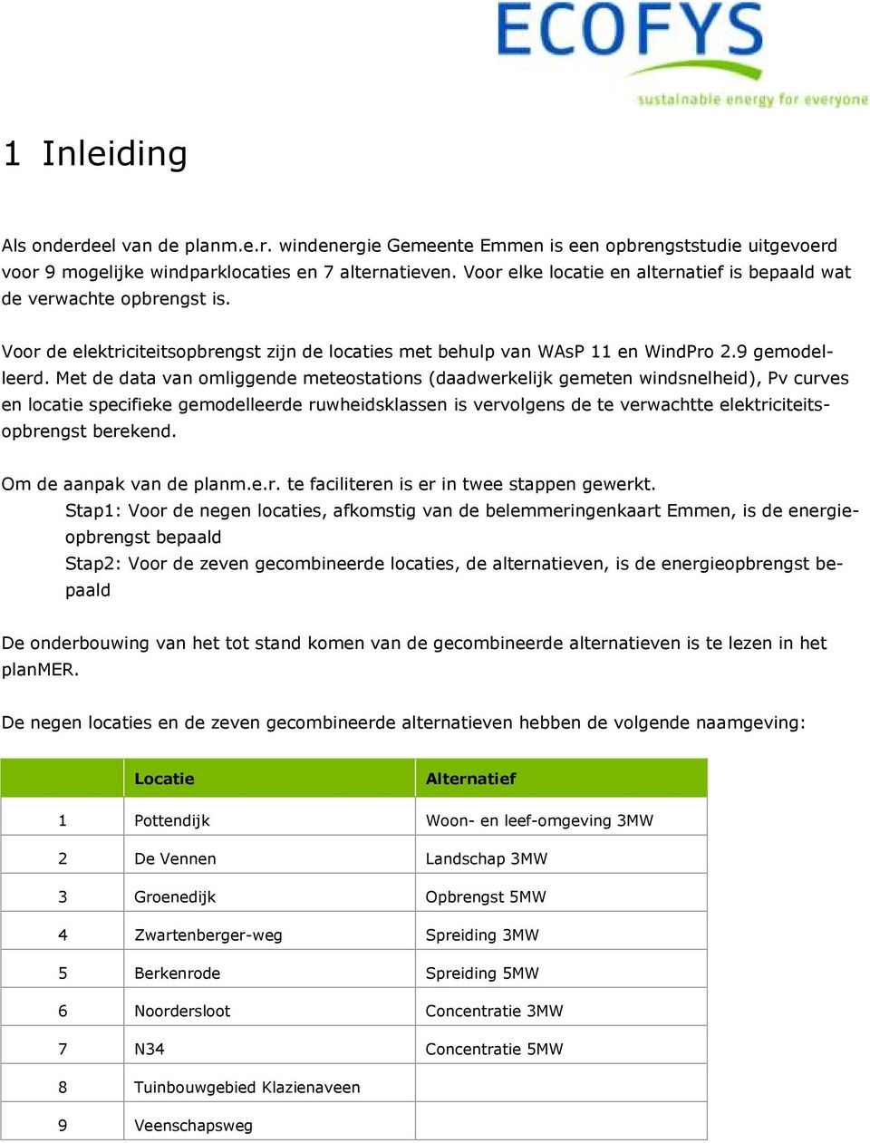 Met de data van omliggende meteostations (daadwerkelijk gemeten windsnelheid), Pv curves en locatie specifieke gemodelleerde ruwheidsklassen is vervolgens de te verwachtte elektriciteitsopbrengst