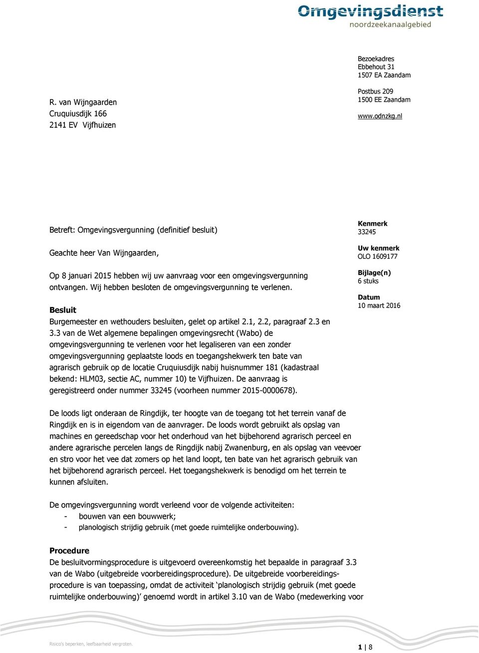 Wij hebben besloten de omgevingsvergunning te verlenen. Besluit Burgemeester en wethouders besluiten, gelet op artikel 2.1, 2.2, paragraaf 2.3 en 3.