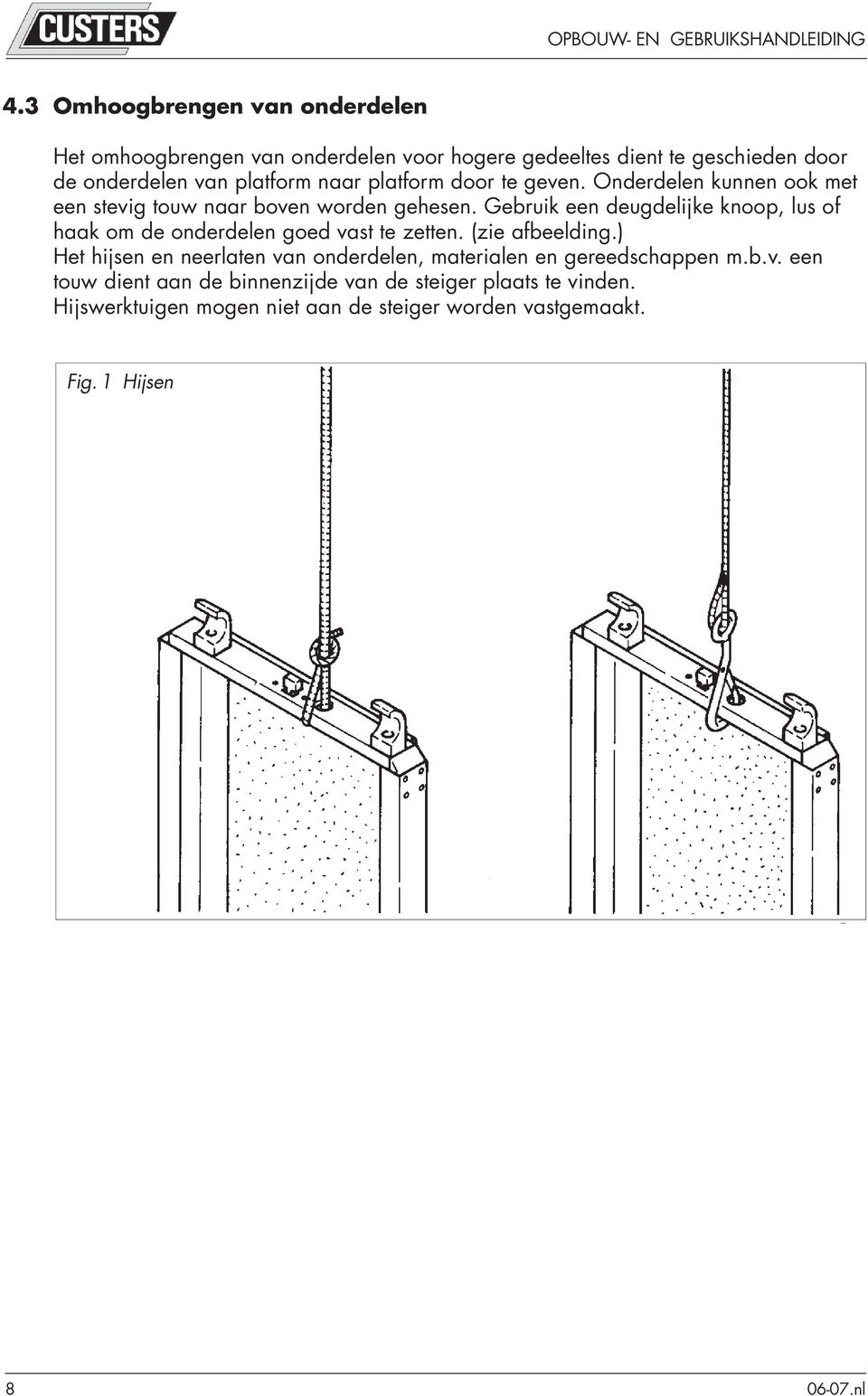 Gebruik een deugdelijke knoop, lus of haak om de onderdelen goed vast te zetten. (zie afbeelding.