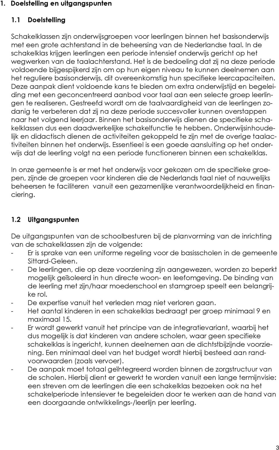 Het is de bedoeling dat zij na deze periode voldoende bijgespijkerd zijn om op hun eigen niveau te kunnen deelnemen aan het reguliere basisonderwijs, dit overeenkomstig hun specifieke