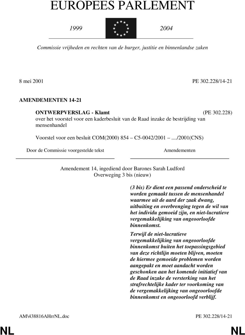 ../2001(CNS) Door de Commissie voorgestelde tekst Amendementen Amendement 14, ingediend door Barones Sarah Ludford Overweging 3 bis (nieuw) (3 bis) Er dient een passend onderscheid te worden gemaakt