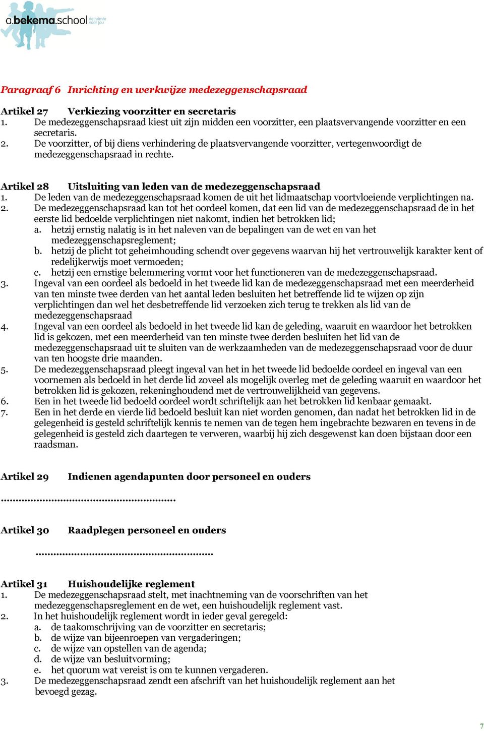 De voorzitter, of bij diens verhindering de plaatsvervangende voorzitter, vertegenwoordigt de medezeggenschapsraad in rechte. Artikel 28 Uitsluiting van leden van de medezeggenschapsraad 1.