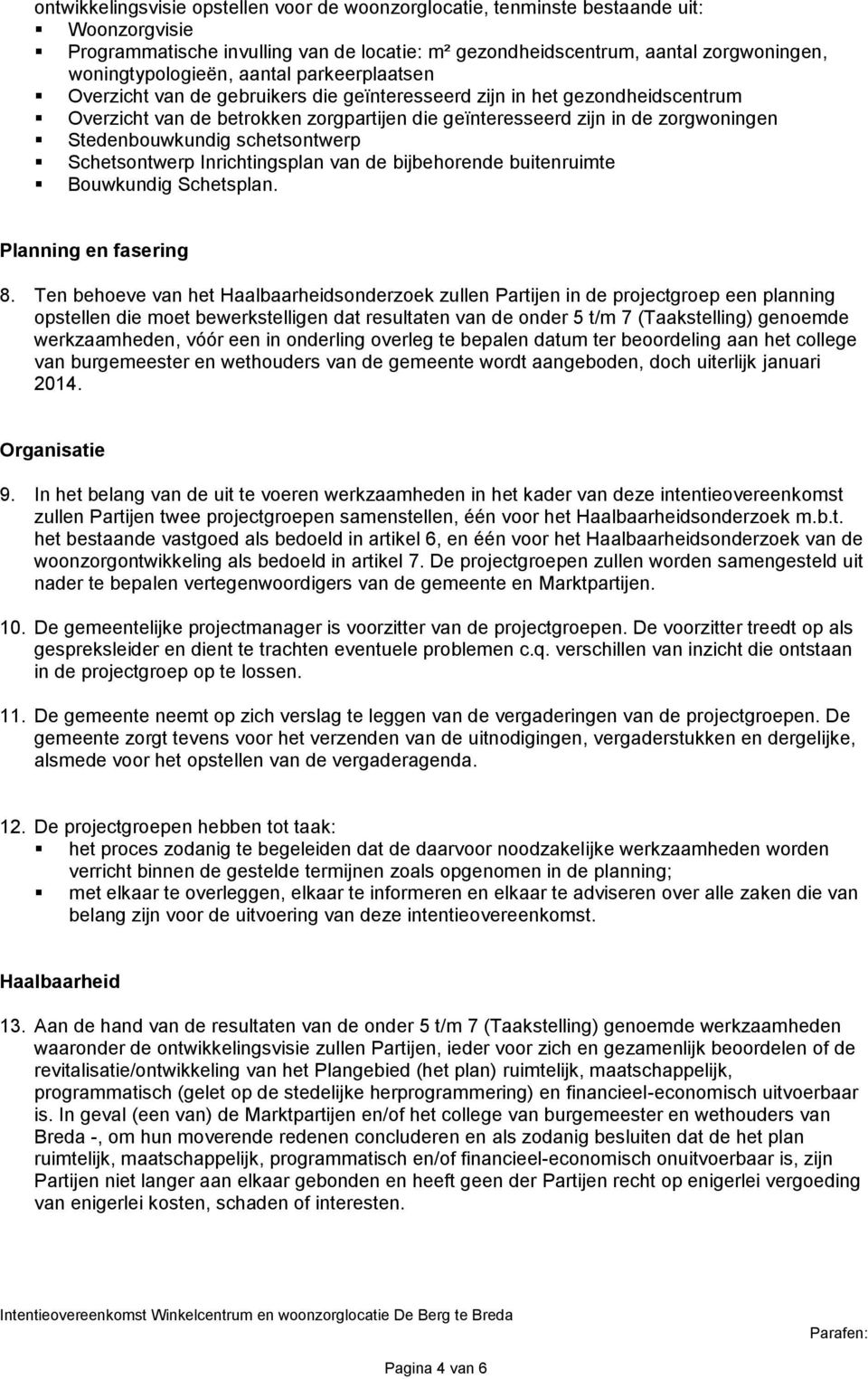 Stedenbouwkundig schetsontwerp Schetsontwerp Inrichtingsplan van de bijbehorende buitenruimte Bouwkundig Schetsplan. Planning en fasering 8.