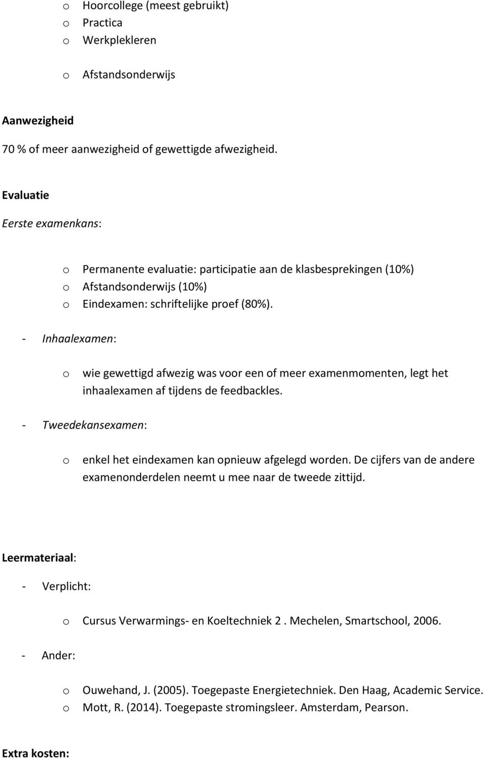 - Inhaalexamen: wie gewettigd afwezig was vr een f meer examenmmenten, legt het inhaalexamen af tijdens de feedbackles. - Tweedekansexamen: enkel het eindexamen kan pnieuw afgelegd wrden.