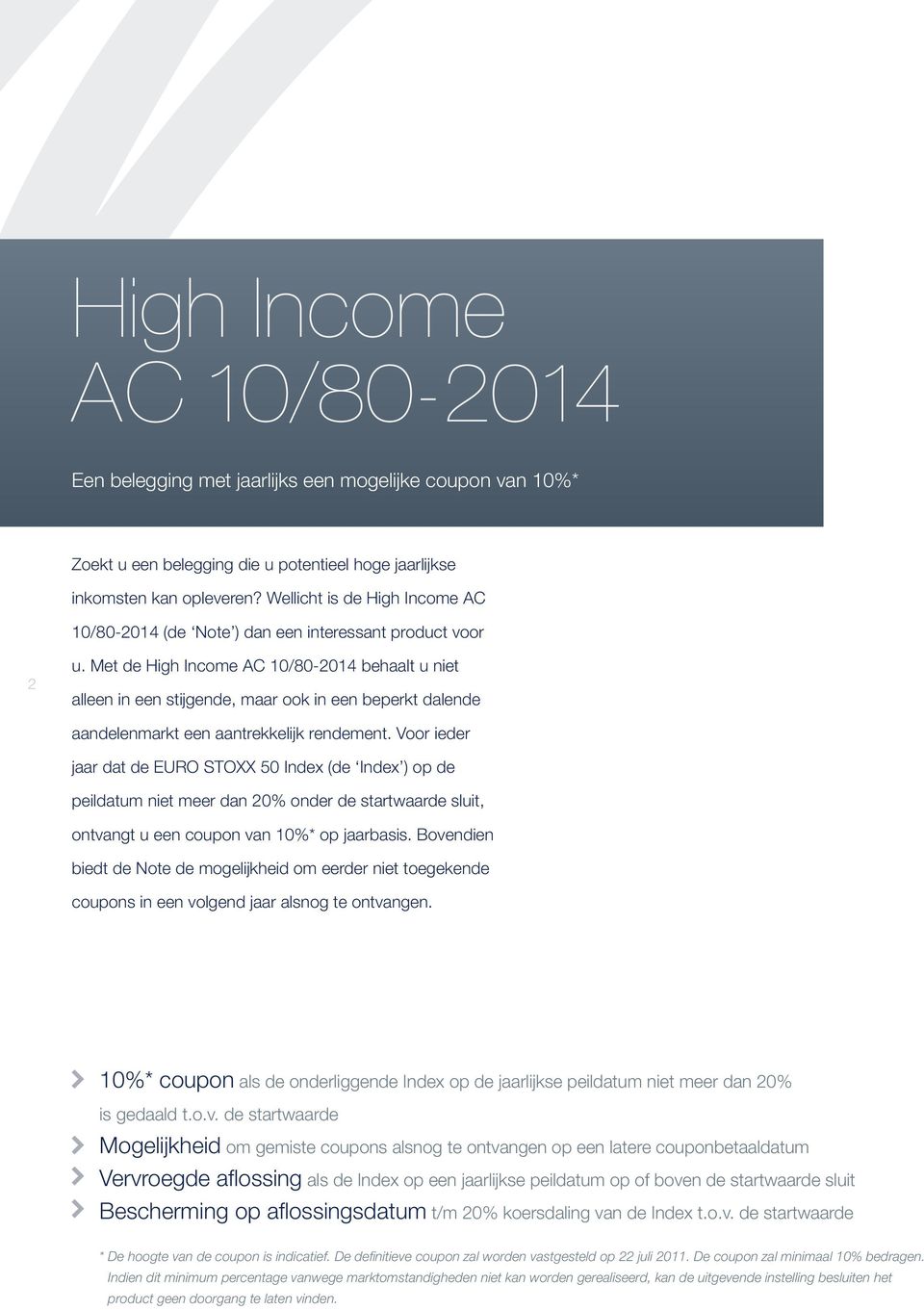 Met de High Income AC 10/80-2014 behaalt u niet alleen in een stijgende, maar ook in een beperkt dalende aandelenmarkt een aantrekkelijk rendement.